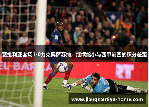 塞维利亚客场1-0力克奥萨苏纳，继续缩小与西甲前四的积分差距