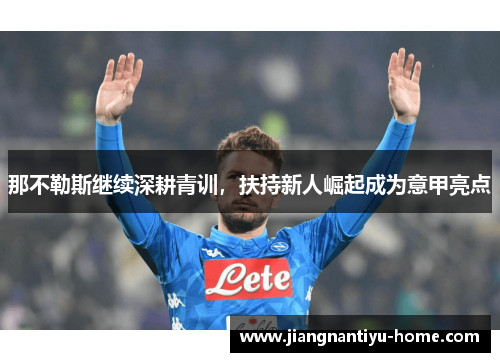 那不勒斯继续深耕青训，扶持新人崛起成为意甲亮点