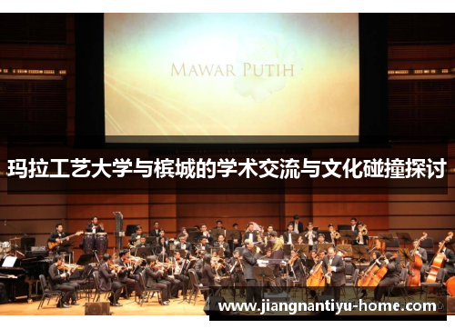 玛拉工艺大学与槟城的学术交流与文化碰撞探讨